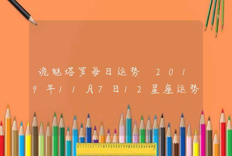 诡魅塔罗每日运势 2019年11月7日12星座运势播报